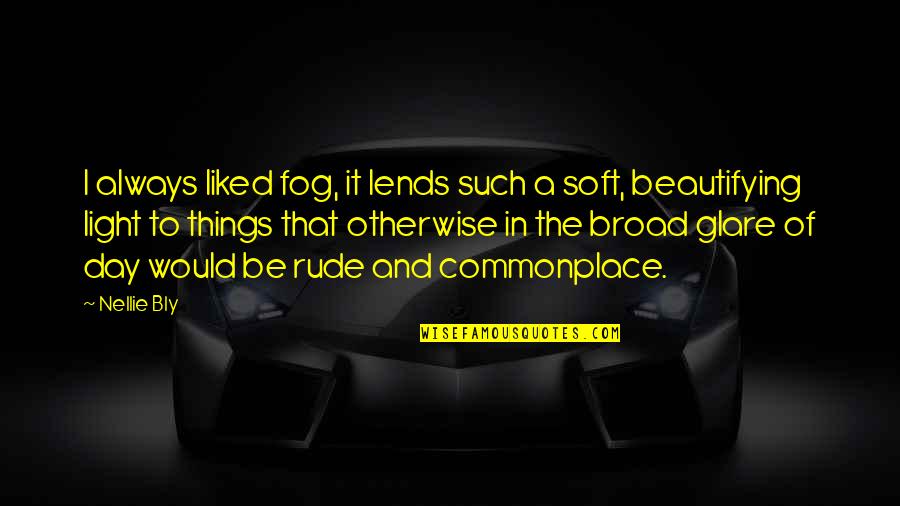 Mgtek Quotes By Nellie Bly: I always liked fog, it lends such a Mgtek Quotes By Nellie Bly: I always liked fog, it lends such a