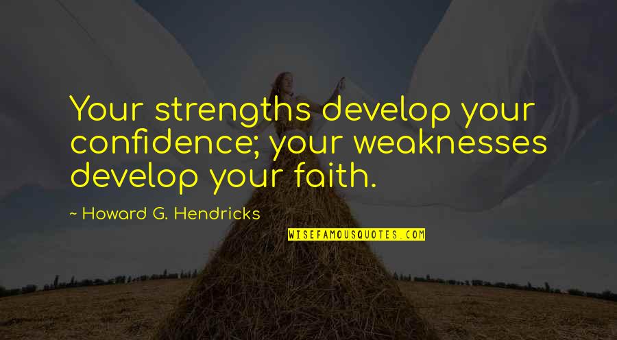 Mh3u Shakalaka Quotes By Howard G. Hendricks: Your strengths develop your confidence; your weaknesses develop Mh3u Shakalaka Quotes By Howard G. Hendricks: Your strengths develop your confidence; your weaknesses develop
