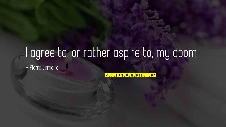 Mh3u Shakalaka Quotes By Pierre Corneille: I agree to, or rather aspire to, my Mh3u Shakalaka Quotes By Pierre Corneille: I agree to, or rather aspire to, my