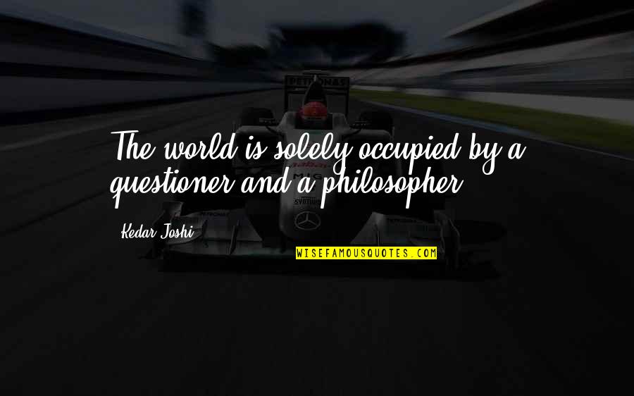 Mh4u Guildmarm Quotes By Kedar Joshi: The world is solely occupied by a questioner