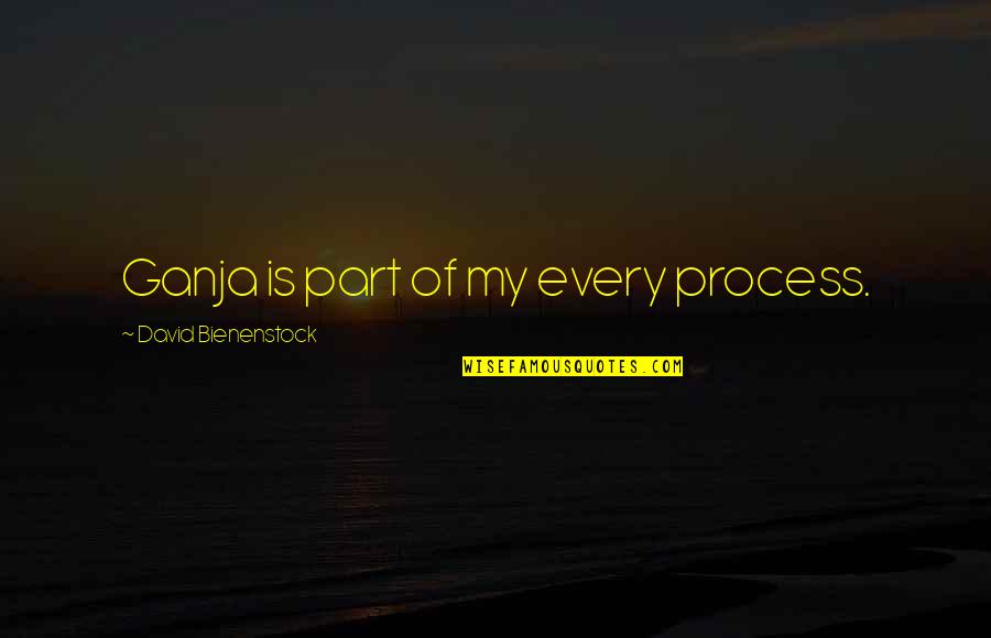 Mha Deku Quotes By David Bienenstock: Ganja is part of my every process. Mha Deku Quotes By David Bienenstock: Ganja is part of my every process.