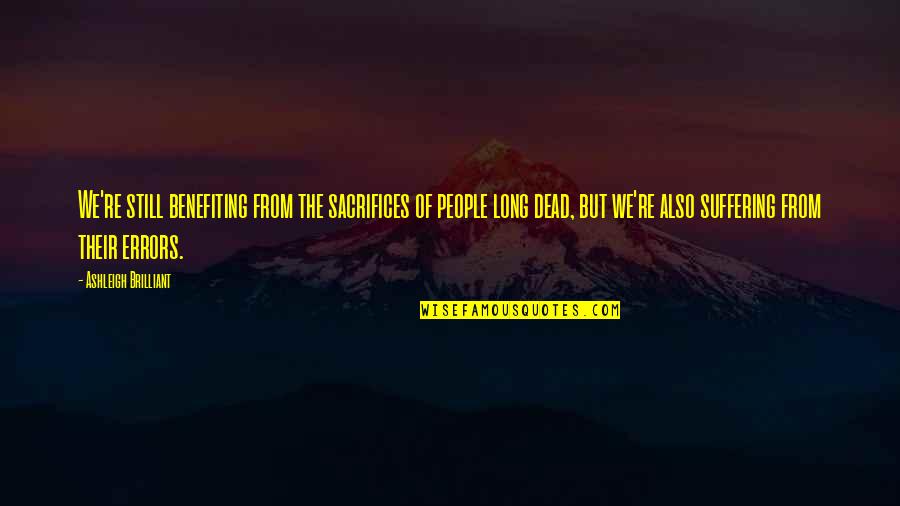 Mha Quotes By Ashleigh Brilliant: We're still benefiting from the sacrifices of people Mha Quotes By Ashleigh Brilliant: We're still benefiting from the sacrifices of people