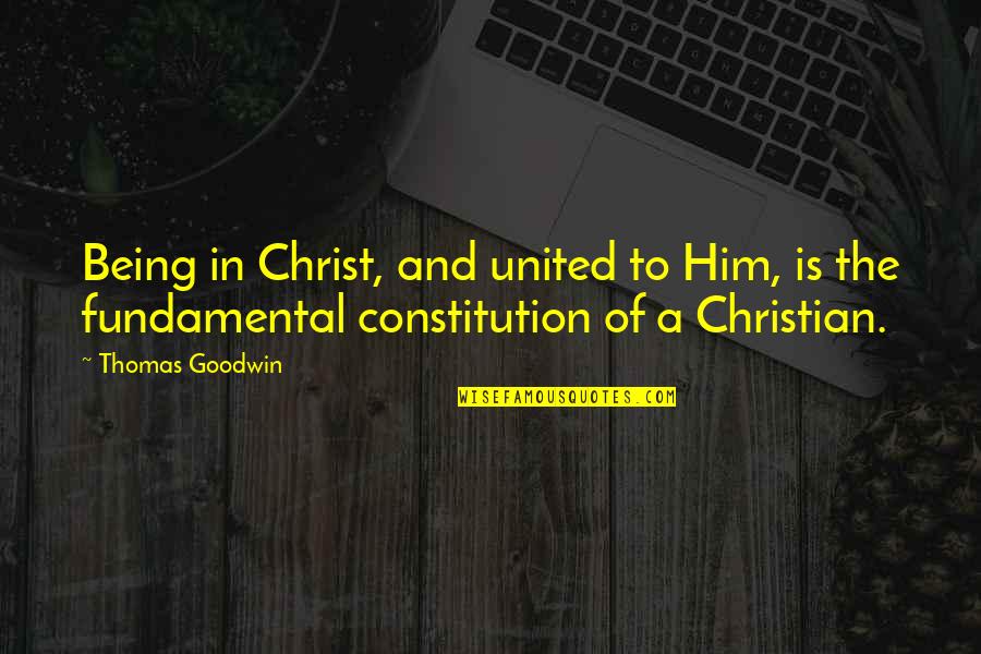 Mha Toga Quotes By Thomas Goodwin: Being in Christ, and united to Him, is Mha Toga Quotes By Thomas Goodwin: Being in Christ, and united to Him, is