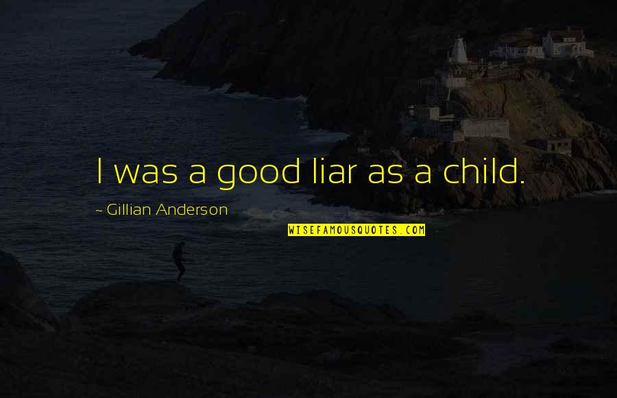 Mhamed Arezki Quotes By Gillian Anderson: I was a good liar as a child. Mhamed Arezki Quotes By Gillian Anderson: I was a good liar as a child.