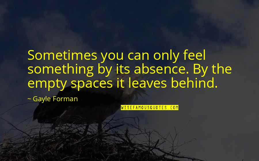 Mhar Quotes By Gayle Forman: Sometimes you can only feel something by its Mhar Quotes By Gayle Forman: Sometimes you can only feel something by its