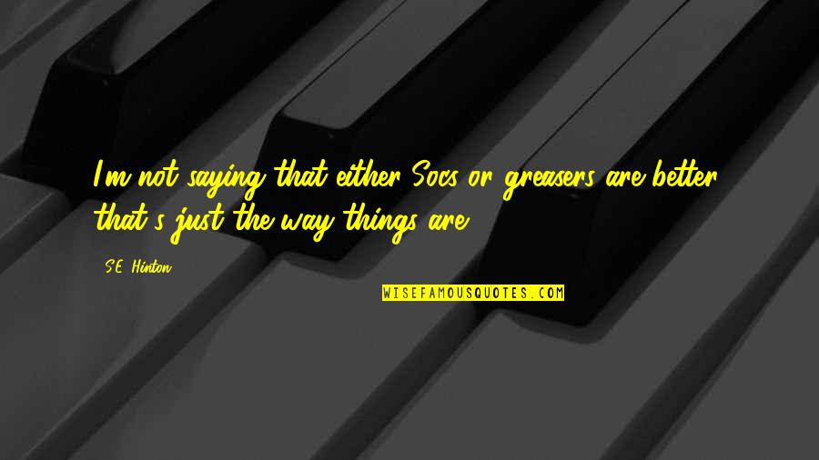 Mhar Quotes By S.E. Hinton: I'm not saying that either Socs or greasers