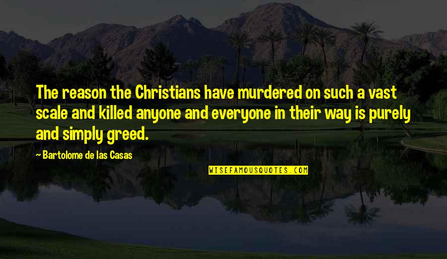 Mhari Ghoomar Quotes By Bartolome De Las Casas: The reason the Christians have murdered on such