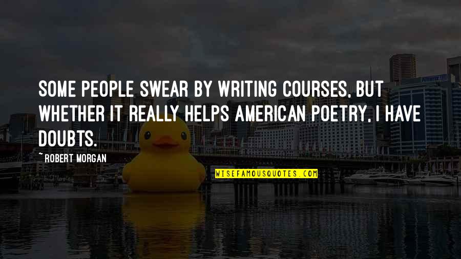 Mhari Sandoval Quotes By Robert Morgan: Some people swear by writing courses, but whether Mhari Sandoval Quotes By Robert Morgan: Some people swear by writing courses, but whether