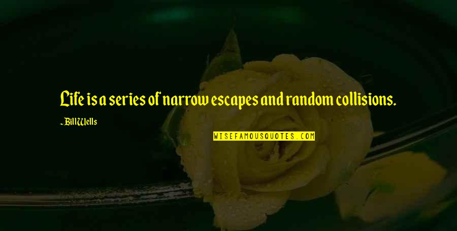 Mhedesk Quotes By Bill Wells: Life is a series of narrow escapes and