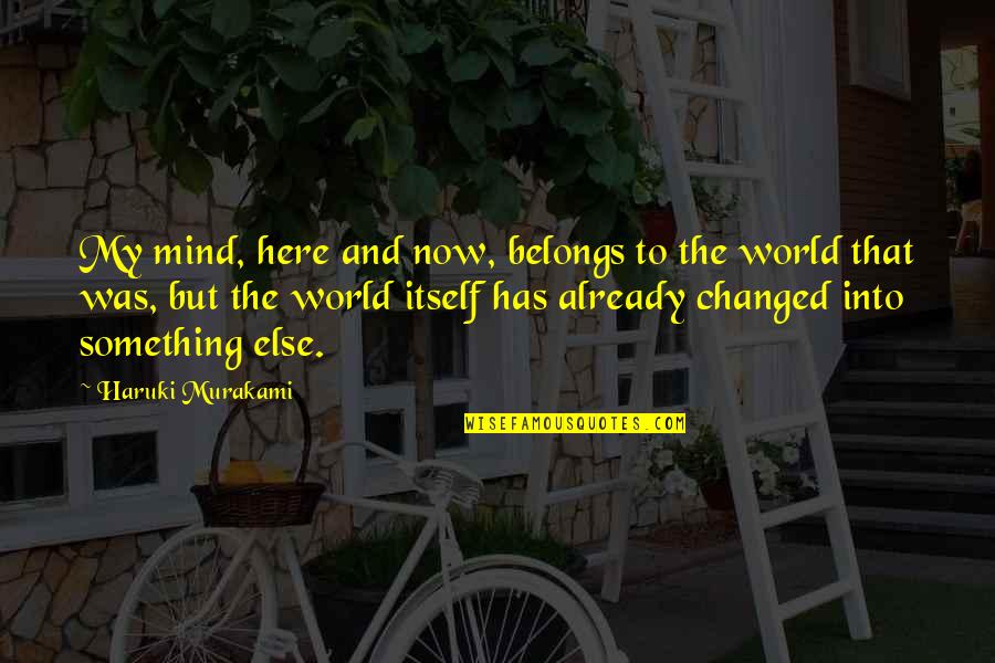 Mhedesk Quotes By Haruki Murakami: My mind, here and now, belongs to the Mhedesk Quotes By Haruki Murakami: My mind, here and now, belongs to the