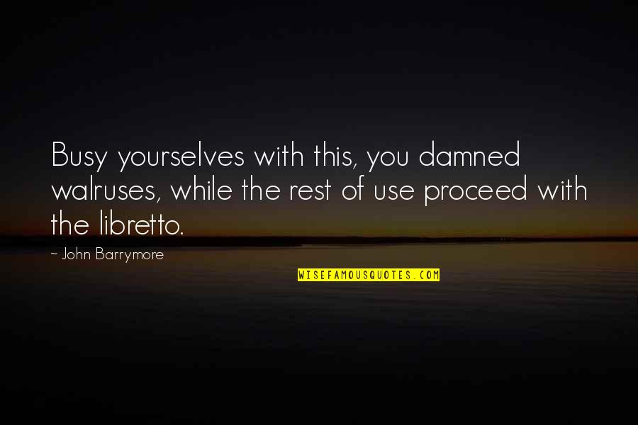 Mhedesk Quotes By John Barrymore: Busy yourselves with this, you damned walruses, while Mhedesk Quotes By John Barrymore: Busy yourselves with this, you damned walruses, while