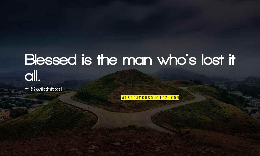 Mhedesk Quotes By Switchfoot: Blessed is the man who's lost it all. Mhedesk Quotes By Switchfoot: Blessed is the man who's lost it all.