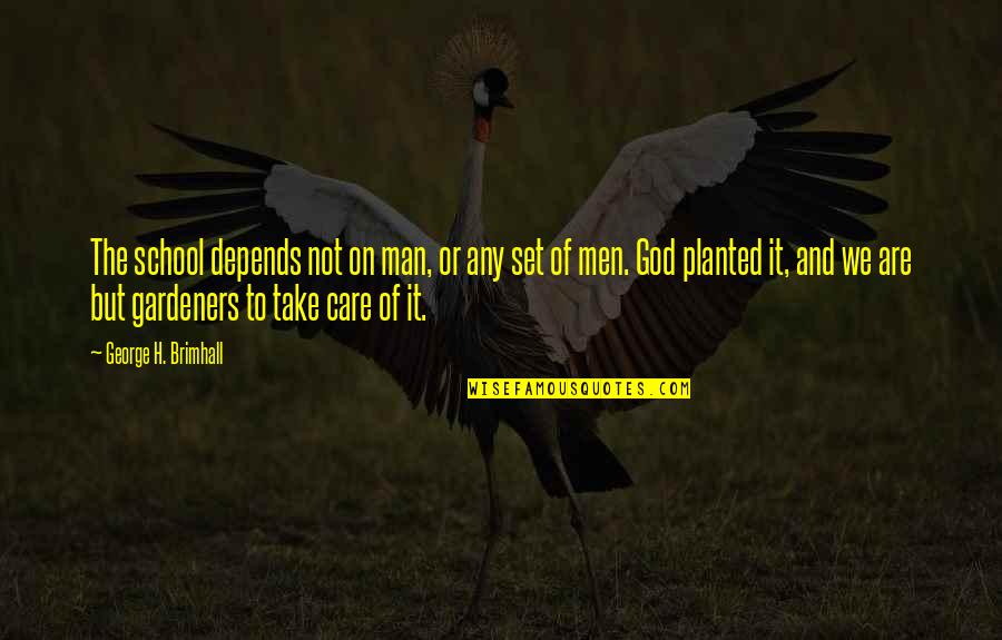 Mhenrollment Quotes By George H. Brimhall: The school depends not on man, or any Mhenrollment Quotes By George H. Brimhall: The school depends not on man, or any