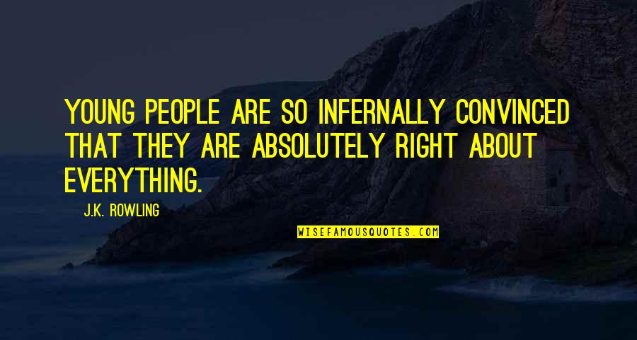 Mher Darbinyan Quotes By J.K. Rowling: Young people are so infernally convinced that they Mher Darbinyan Quotes By J.K. Rowling: Young people are so infernally convinced that they