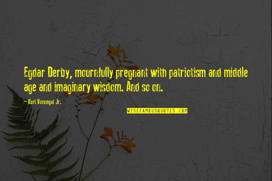Mher Darbinyan Quotes By Kurt Vonnegut Jr.: Egdar Derby, mournfully pregnant with patriotism and middle Mher Darbinyan Quotes By Kurt Vonnegut Jr.: Egdar Derby, mournfully pregnant with patriotism and middle