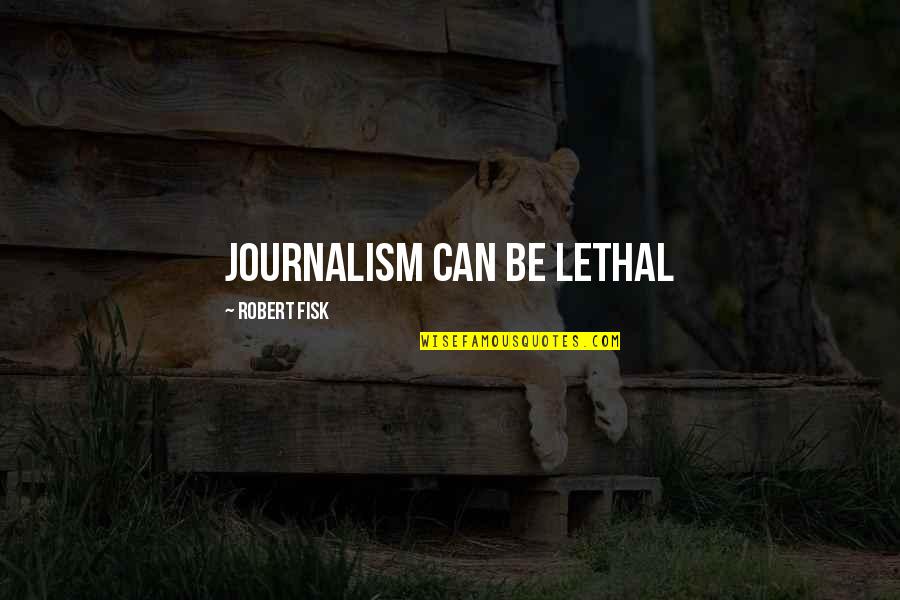 Mhfa Quotes By Robert Fisk: Journalism can be lethal