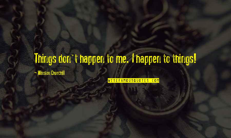 Mhgs Quotes By Winston Churchill: Things don't happen to me. I happen to