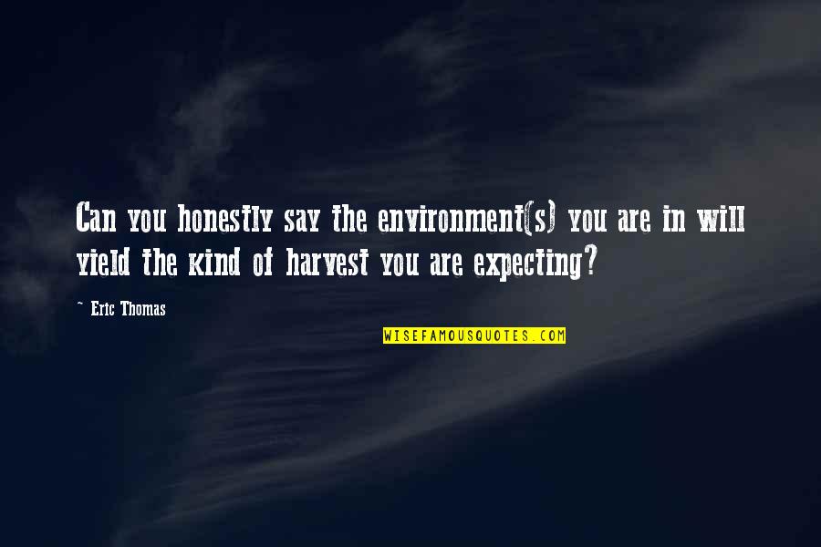 Mhi Quote Quotes By Eric Thomas: Can you honestly say the environment(s) you are Mhi Quote Quotes By Eric Thomas: Can you honestly say the environment(s) you are