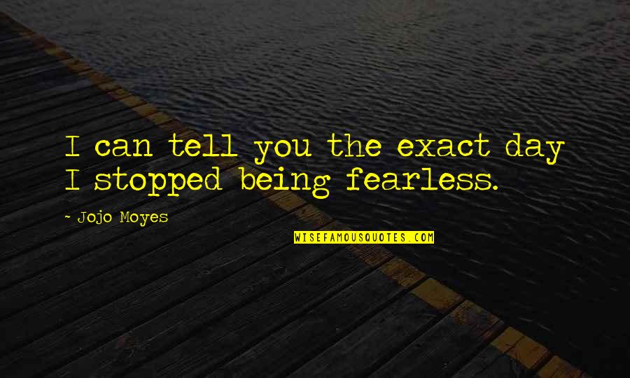 Mhi Quote Quotes By Jojo Moyes: I can tell you the exact day I