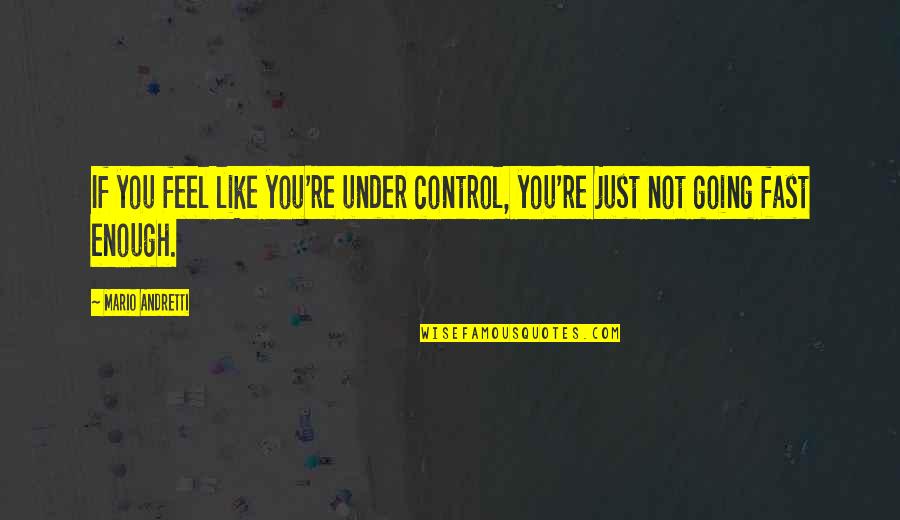 Mhid Quotes By Mario Andretti: If you feel like you're under control, you're