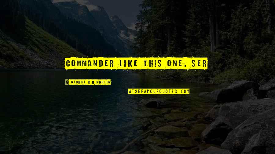 Mhine Ko Quotes By George R R Martin: commander like this one. Ser