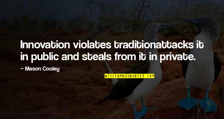 Mhlanga Inc Quotes By Mason Cooley: Innovation violates traditionattacks it in public and steals