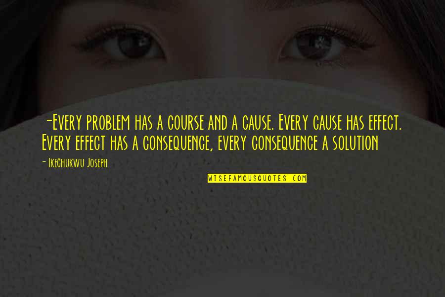 Mhlangaveza Quotes By Ikechukwu Joseph: -Every problem has a course and a cause.