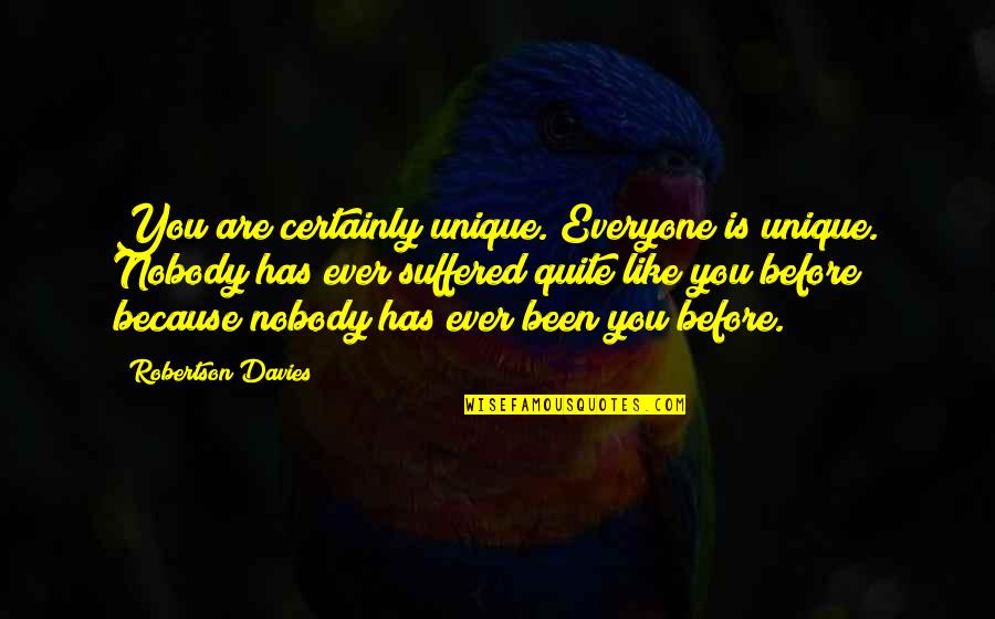 Mhlending Quotes By Robertson Davies: You are certainly unique. Everyone is unique. Nobody Mhlending Quotes By Robertson Davies: You are certainly unique. Everyone is unique. Nobody