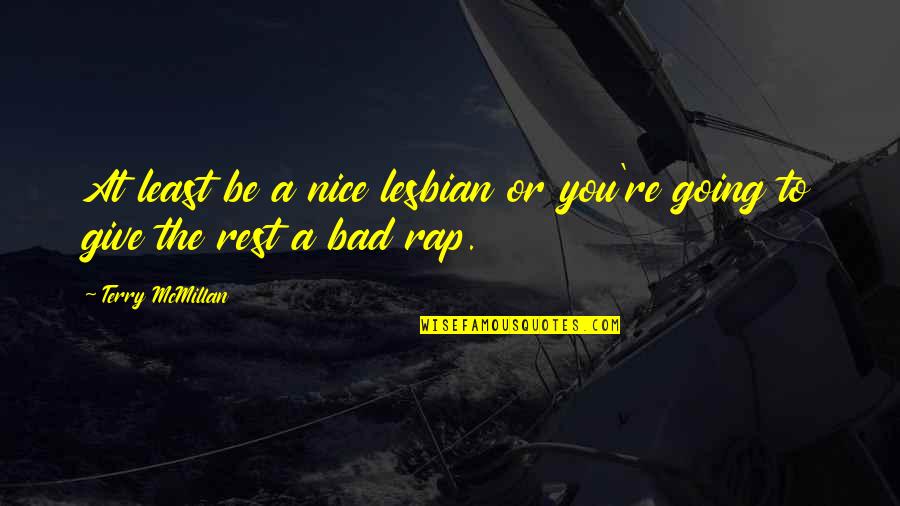 Mhmra Quotes By Terry McMillan: At least be a nice lesbian or you're