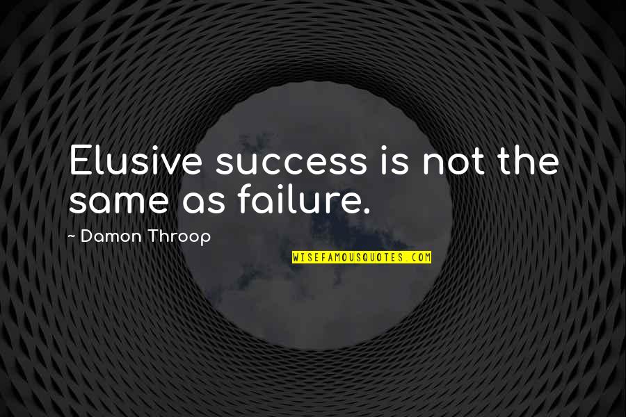 Mhms Quotes By Damon Throop: Elusive success is not the same as failure. Mhms Quotes By Damon Throop: Elusive success is not the same as failure.