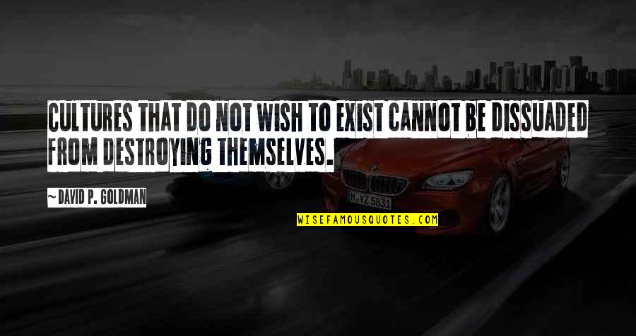 Mhms Quotes By David P. Goldman: Cultures that do not wish to exist cannot Mhms Quotes By David P. Goldman: Cultures that do not wish to exist cannot