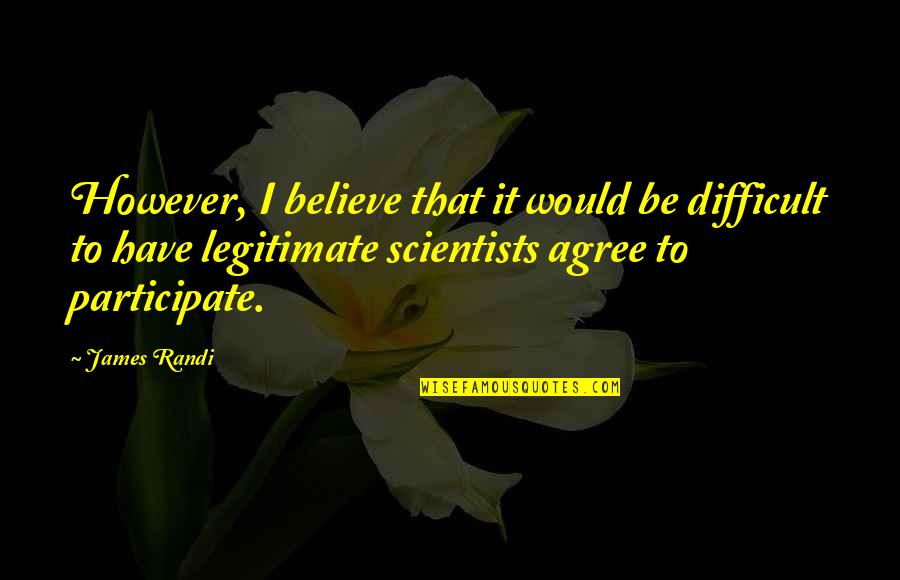 Mhoney Quotes By James Randi: However, I believe that it would be difficult Mhoney Quotes By James Randi: However, I believe that it would be difficult