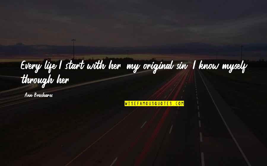 Mhpg Norepinephrine Quotes By Ann Brashares: Every life I start with her, my original