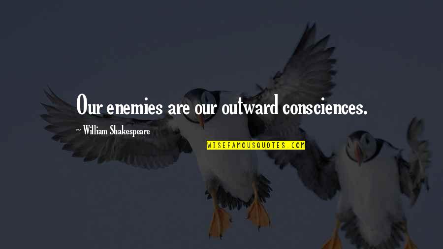 Mhpgardener Quotes By William Shakespeare: Our enemies are our outward consciences. Mhpgardener Quotes By William Shakespeare: Our enemies are our outward consciences.