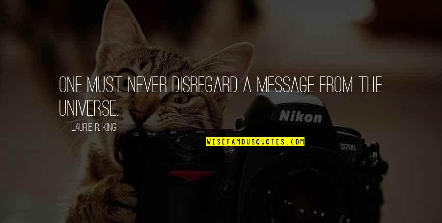 Mhr After Hours Quotes By Laurie R. King: One must never disregard a message from the