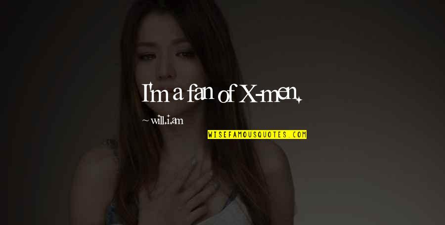 Mhysa Quotes By Will.i.am: I'm a fan of X-men. Mhysa Quotes By Will.i.am: I'm a fan of X-men.