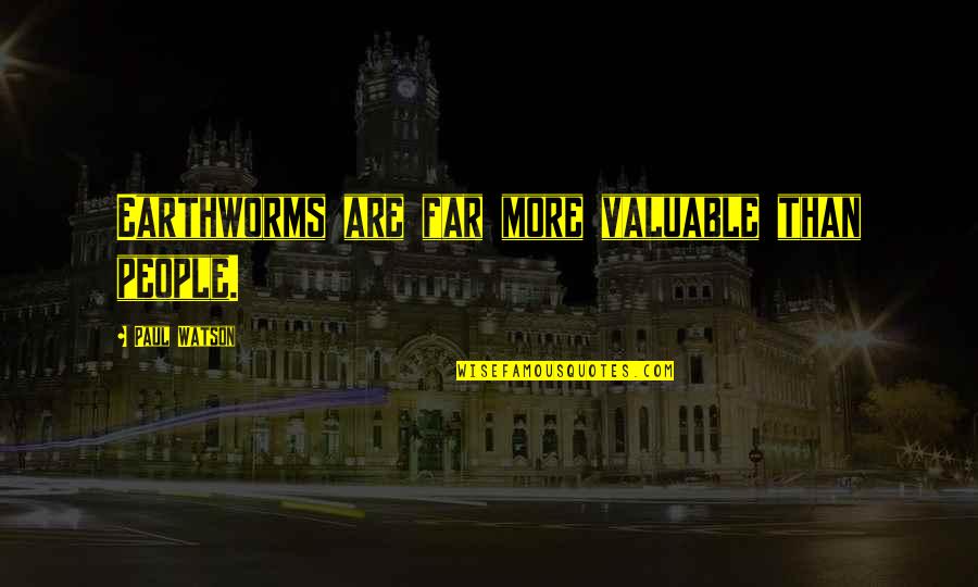 Mi Abaga Quotes By Paul Watson: Earthworms are far more valuable than people. Mi Abaga Quotes By Paul Watson: Earthworms are far more valuable than people.