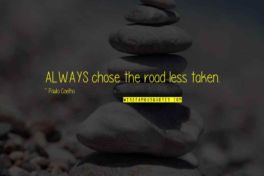 Mi Abuela Quotes By Paulo Coelho: ALWAYS chose the road less taken. Mi Abuela Quotes By Paulo Coelho: ALWAYS chose the road less taken.