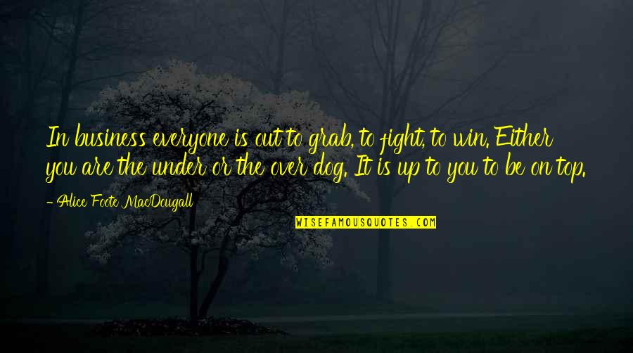 Mi Angelou Quotes By Alice Foote MacDougall: In business everyone is out to grab, to