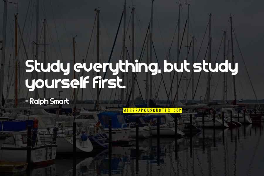 Mi Chica Quotes By Ralph Smart: Study everything, but study yourself first.