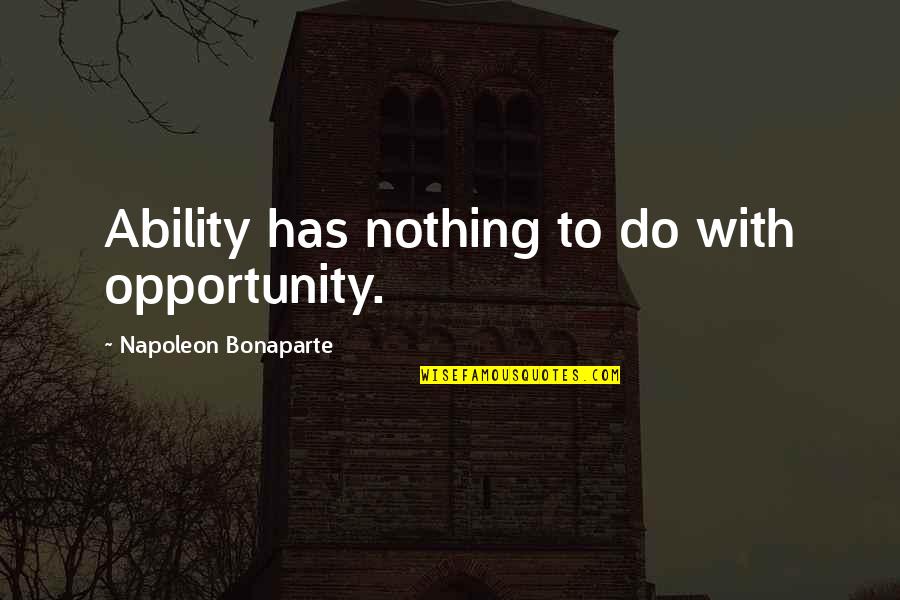 Mi Comadre Quotes By Napoleon Bonaparte: Ability has nothing to do with opportunity.