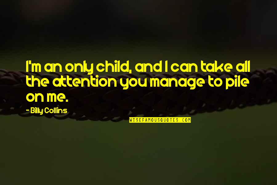 Mi Corazon Insiste Quotes By Billy Collins: I'm an only child, and I can take