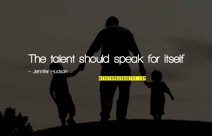 Mi Corazon Insiste Quotes By Jennifer Hudson: The talent should speak for itself. Mi Corazon Insiste Quotes By Jennifer Hudson: The talent should speak for itself.