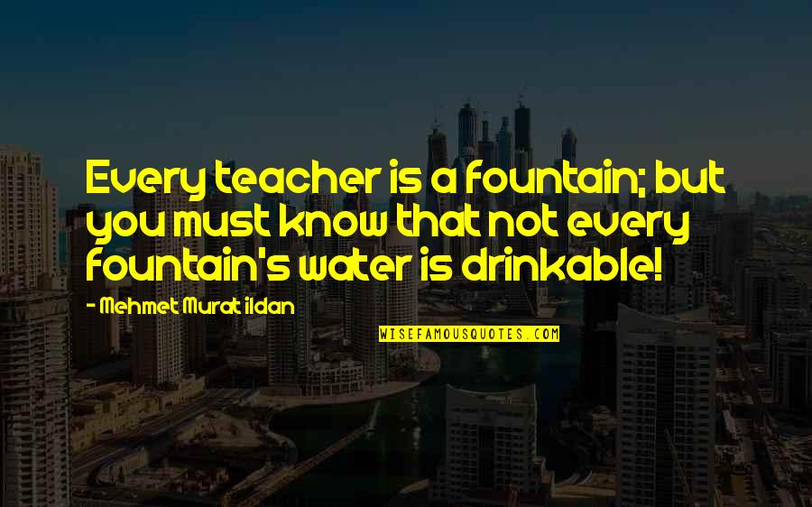 Mi Corazon Insiste Quotes By Mehmet Murat Ildan: Every teacher is a fountain; but you must Mi Corazon Insiste Quotes By Mehmet Murat Ildan: Every teacher is a fountain; but you must