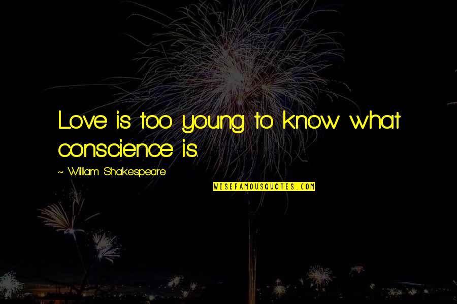 Mi Esposa Quotes By William Shakespeare: Love is too young to know what conscience