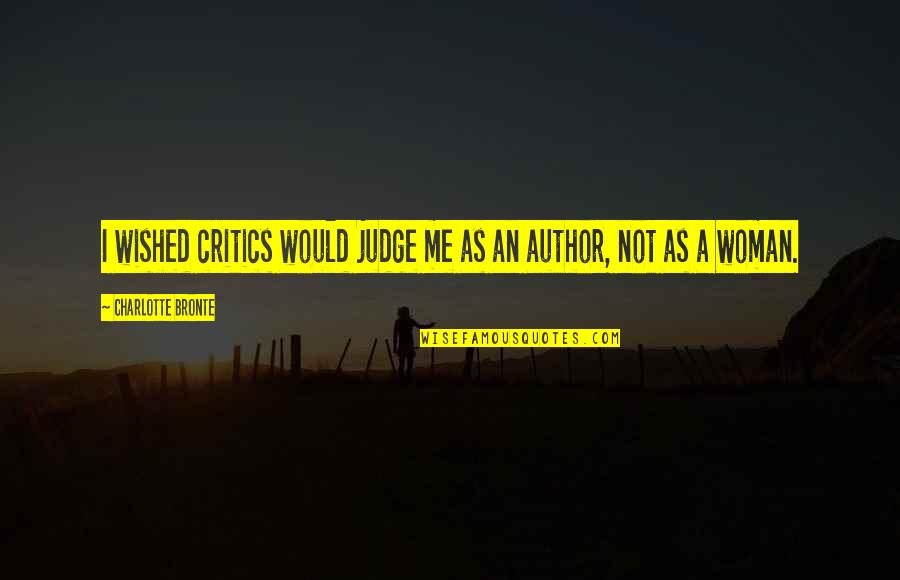 Mi Esposo Quotes By Charlotte Bronte: I wished critics would judge me as an