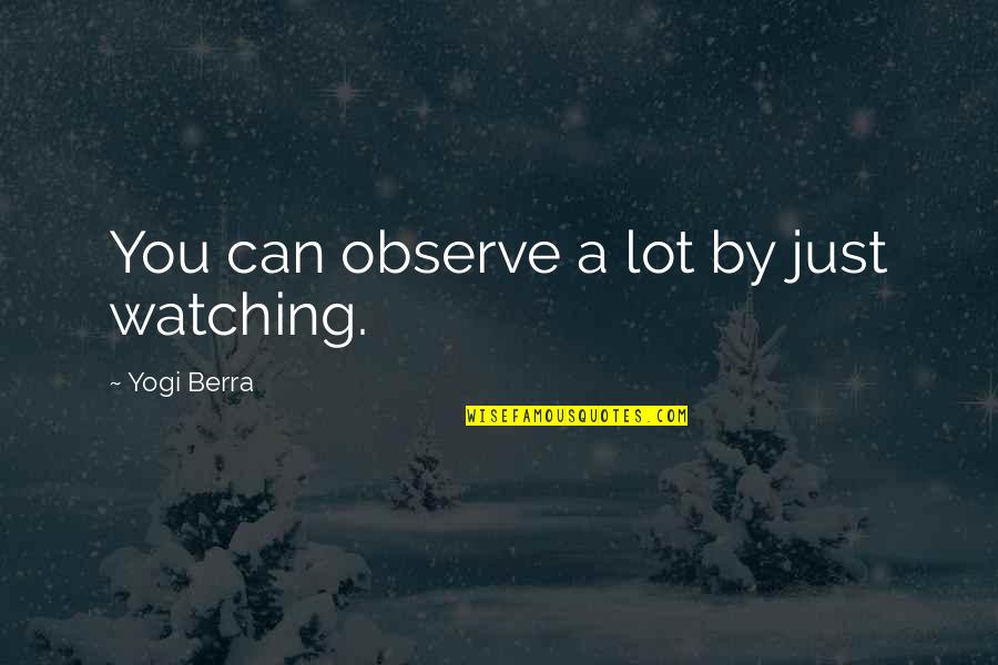 Mi Familia Chucho Quotes By Yogi Berra: You can observe a lot by just watching.