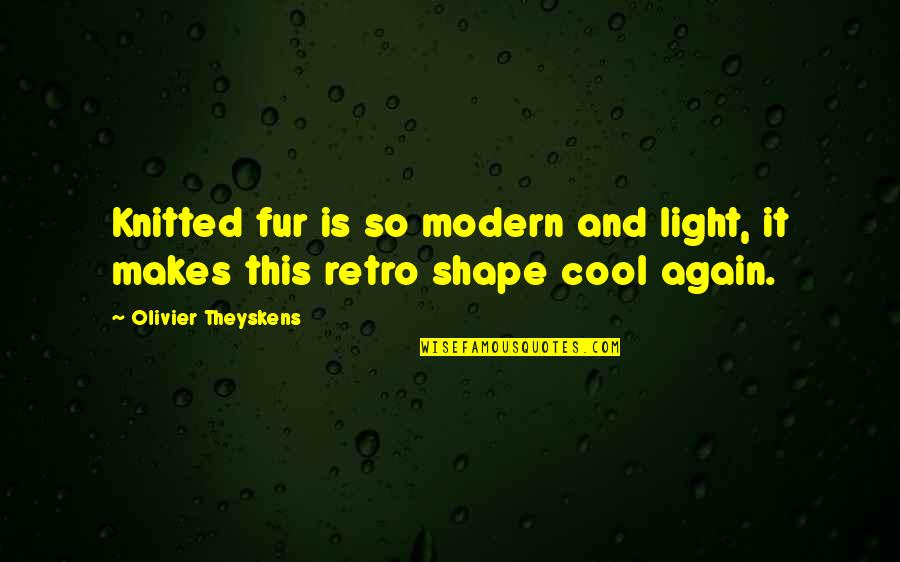 Mi Gran Amor Quotes By Olivier Theyskens: Knitted fur is so modern and light, it Mi Gran Amor Quotes By Olivier Theyskens: Knitted fur is so modern and light, it