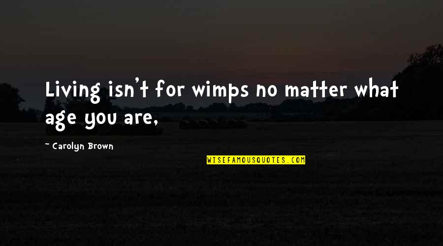 Mi Hermano Quotes By Carolyn Brown: Living isn't for wimps no matter what age