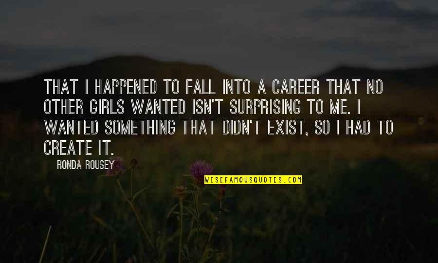 Mi Ice Roke Quotes By Ronda Rousey: That I happened to fall into a career Mi Ice Roke Quotes By Ronda Rousey: That I happened to fall into a career
